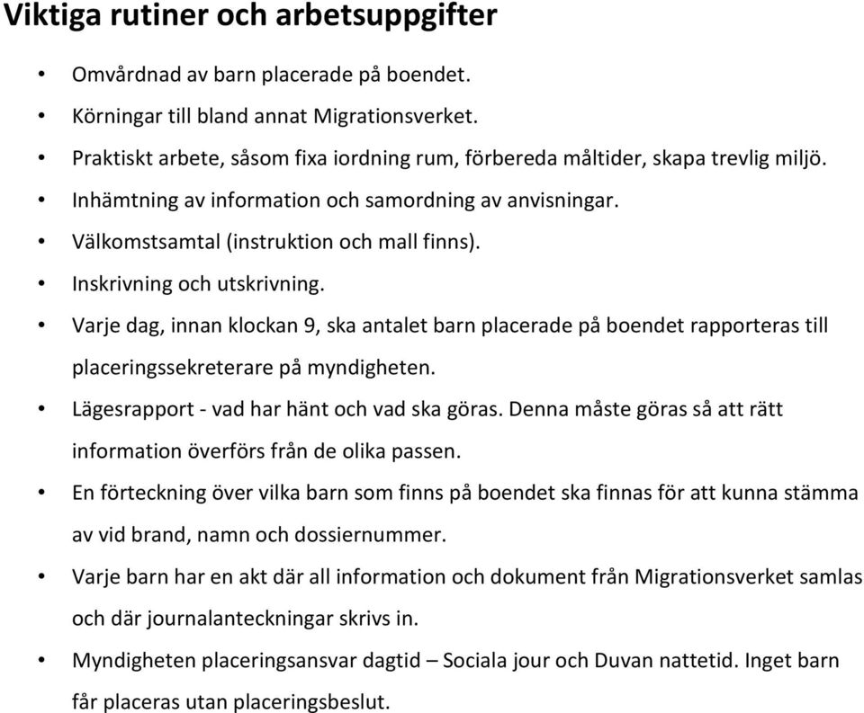 Inskrivning och utskrivning. Varje dag, innan klockan 9, ska antalet barn placerade på boendet rapporteras till placeringssekreterare på myndigheten. Lägesrapport - vad har hänt och vad ska göras.