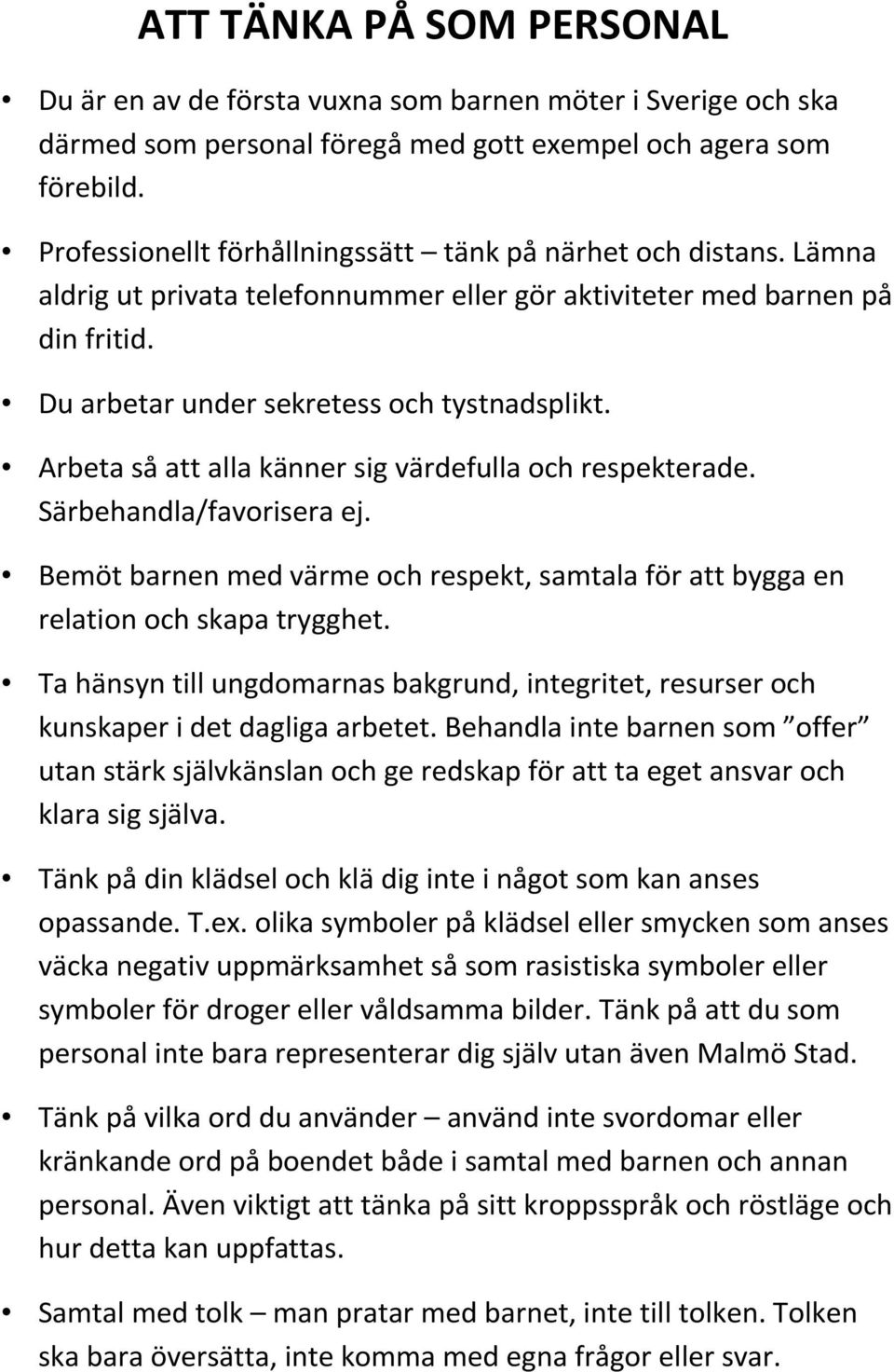 Arbeta så att alla känner sig värdefulla och respekterade. Särbehandla/favorisera ej. Bemöt barnen med värme och respekt, samtala för att bygga en relation och skapa trygghet.