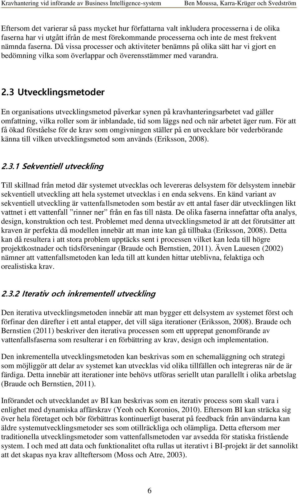 3 Utvecklingsmetoder En organisations utvecklingsmetod påverkar synen på kravhanteringsarbetet vad gäller omfattning, vilka roller som är inblandade, tid som läggs ned och när arbetet äger rum.