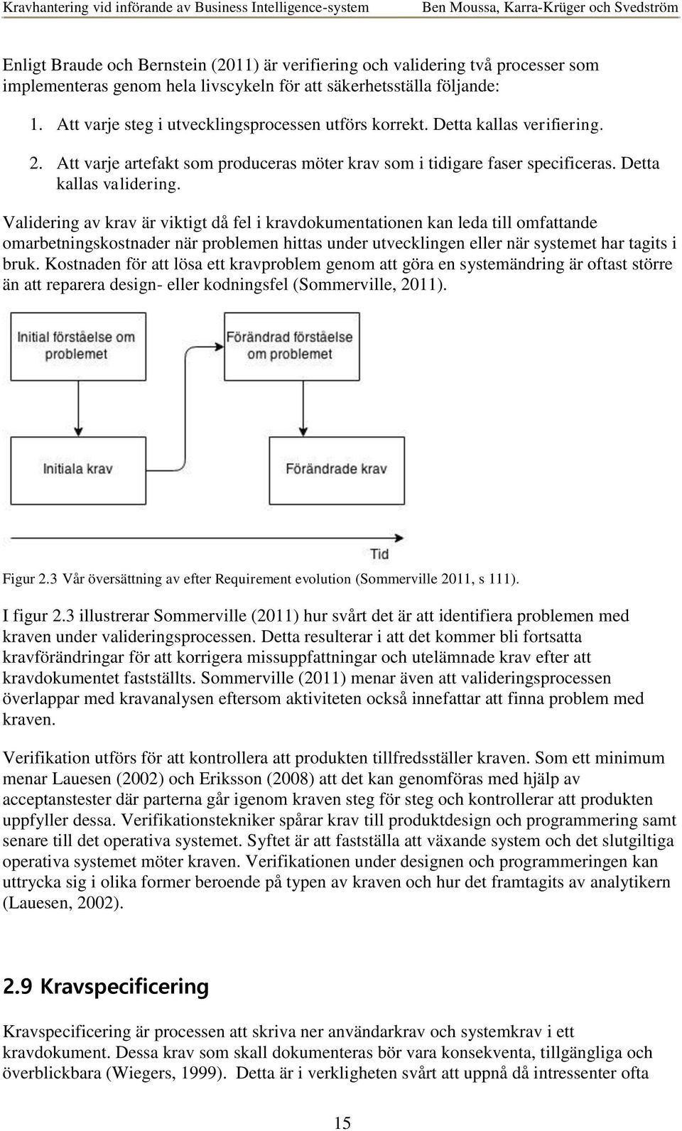 Validering av krav är viktigt då fel i kravdokumentationen kan leda till omfattande omarbetningskostnader när problemen hittas under utvecklingen eller när systemet har tagits i bruk.