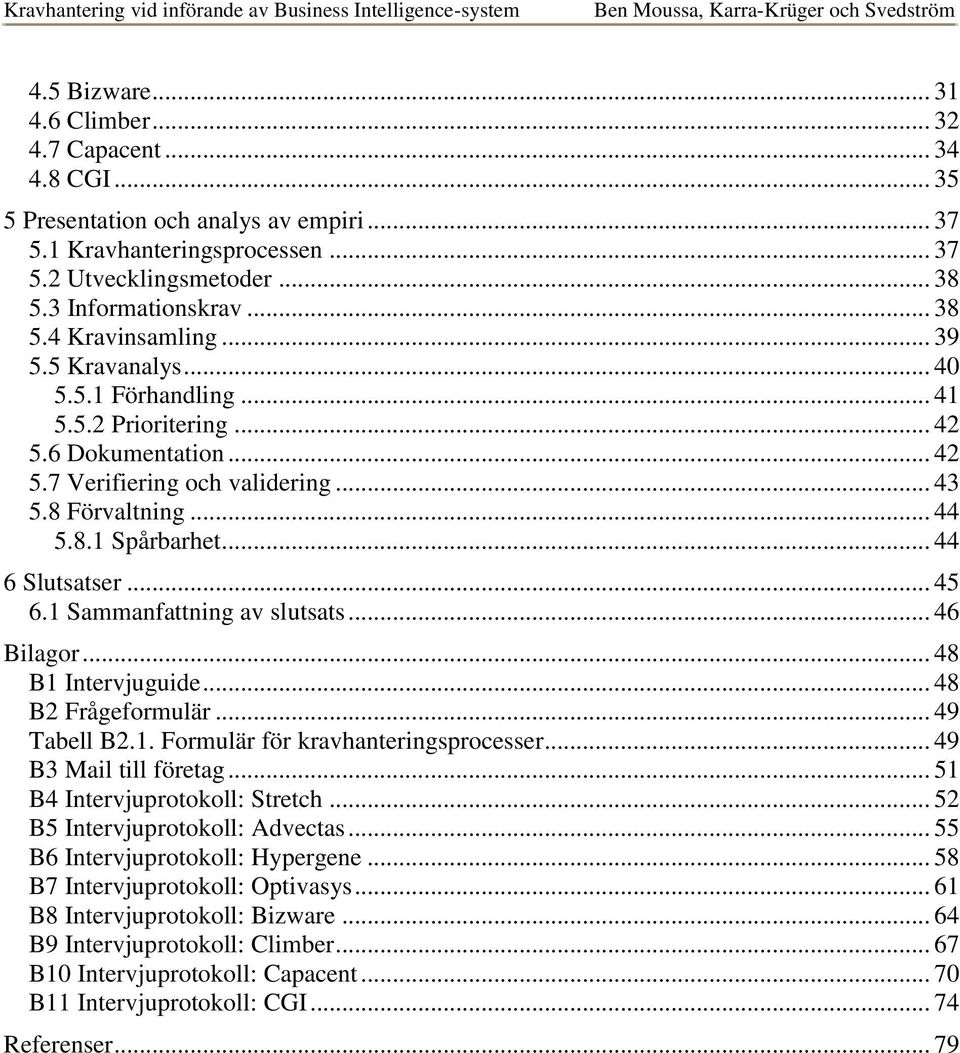 .. 44 6 Slutsatser... 45 6.1 Sammanfattning av slutsats... 46 Bilagor... 48 B1 Intervjuguide... 48 B2 Frågeformulär... 49 Tabell B2.1. Formulär för kravhanteringsprocesser... 49 B3 Mail till företag.