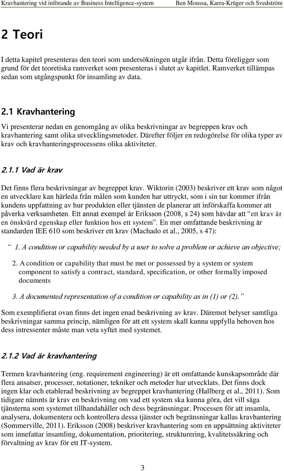 1 Kravhantering Vi presenterar nedan en genomgång av olika beskrivningar av begreppen krav och kravhantering samt olika utvecklingsmetoder.