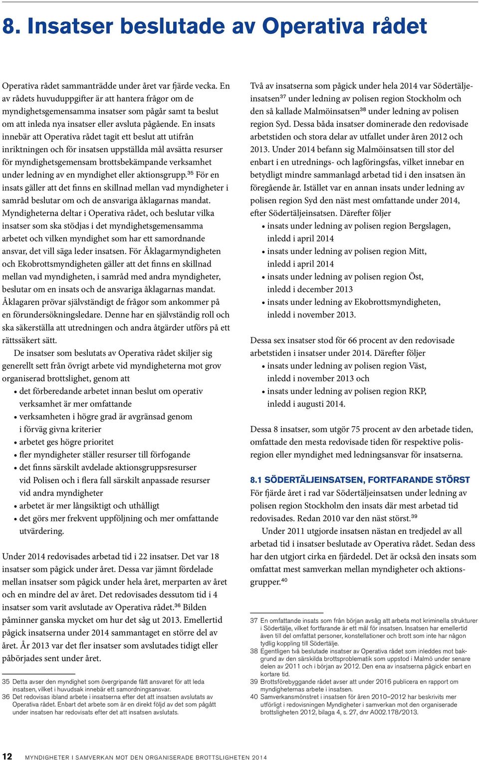 En insats innebär att Operativa rådet tagit ett beslut att utifrån inriktningen och för insatsen uppställda mål avsätta resurser för myndighetsgemensam brottsbekämpande verksamhet under ledning av en