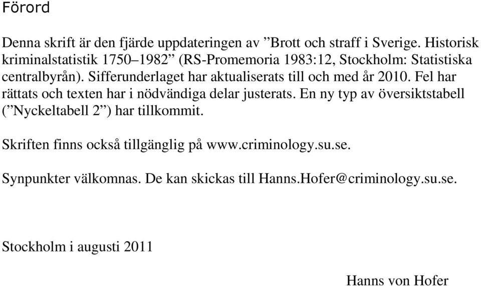 Sifferunderlaget har aktualiserats till och med år 2010. Fel har rättats och texten har i nödvändiga delar justerats.
