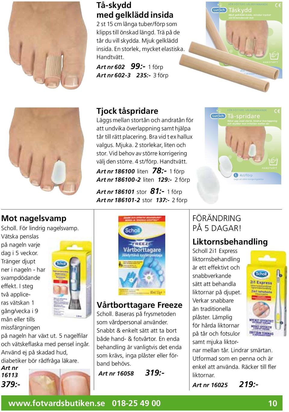 Tjock tåspridare Läggs mellan stortån och andratån för att undvika överlappning samt hjälpa tår till rätt placering. Bra vid t ex hallux valgus. Mjuka. 2 storlekar, liten och stor.