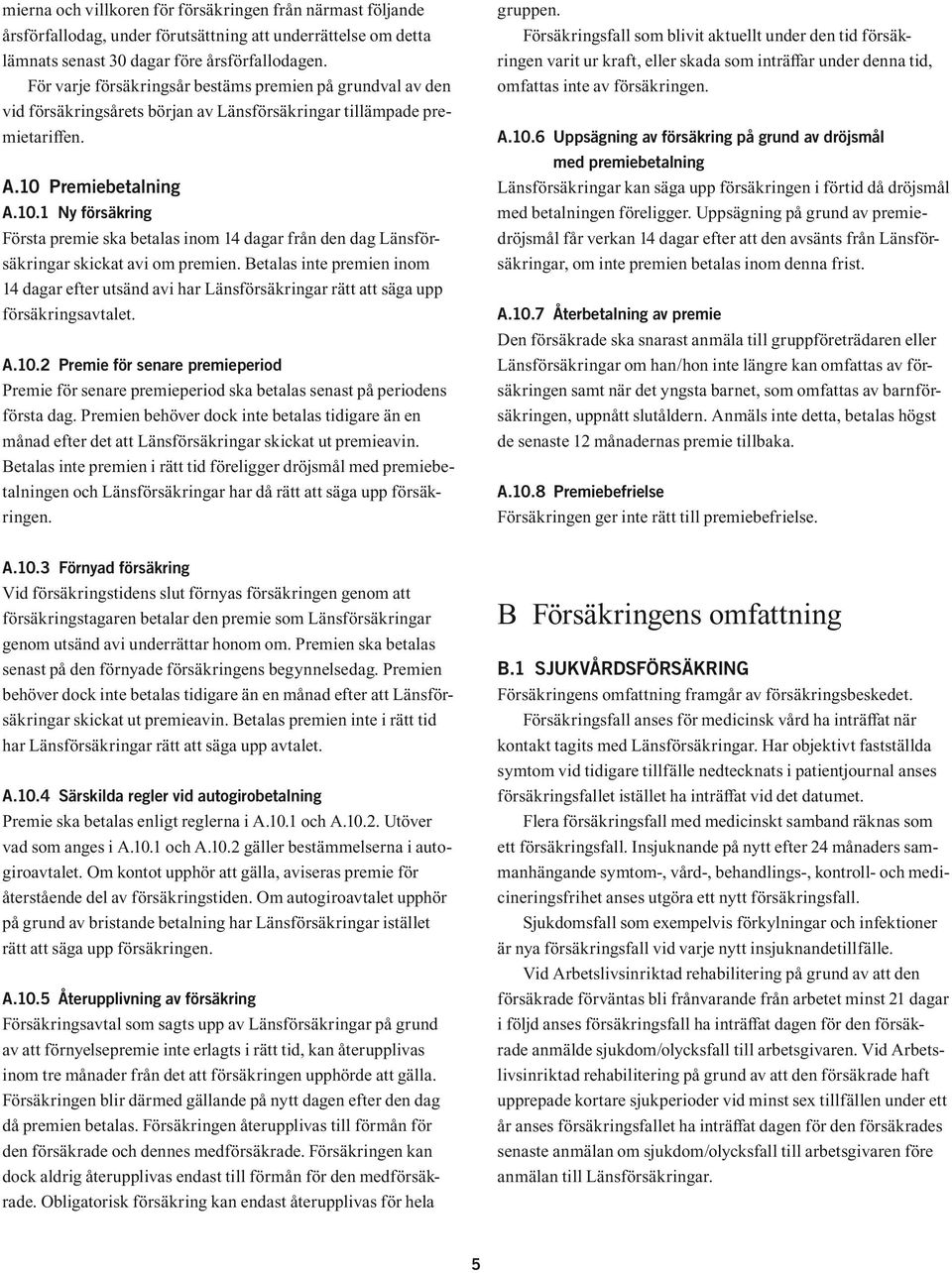 Premiebetalning A.10.1 Ny försäkring Första premie ska betalas inom 14 dagar från den dag Länsförsäkringar skickat avi om premien.