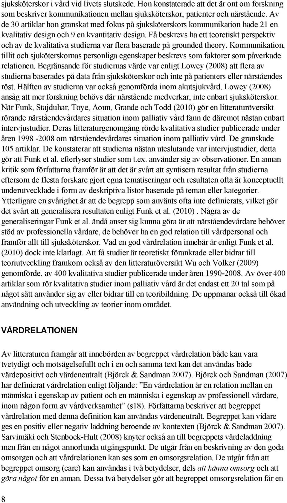 Få beskrevs ha ett teoretiskt perspektiv och av de kvalitativa studierna var flera baserade på grounded theory.