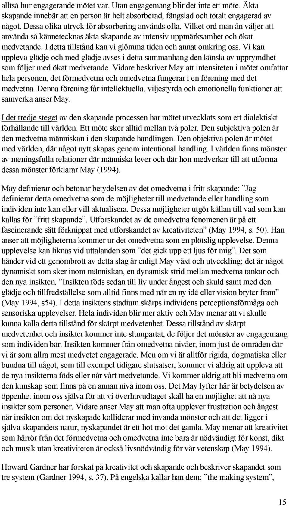 I detta tillstånd kan vi glömma tiden och annat omkring oss. Vi kan uppleva glädje och med glädje avses i detta sammanhang den känsla av upprymdhet som följer med ökat medvetande.