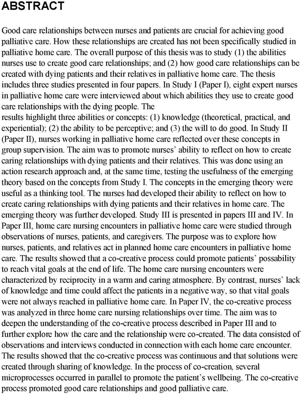 The overall purpose of this thesis was to study (1) the abilities nurses use to create good care relationships; and (2) how good care relationships can be created with dying patients and their