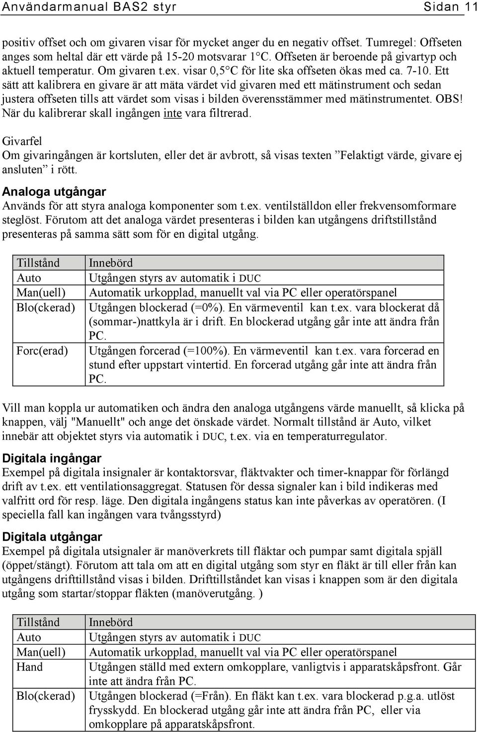 Ett sätt att kalibrera en givare är att mäta värdet vid givaren med ett mätinstrument och sedan justera offseten tills att värdet som visas i bilden överensstämmer med mätinstrumentet. OBS!