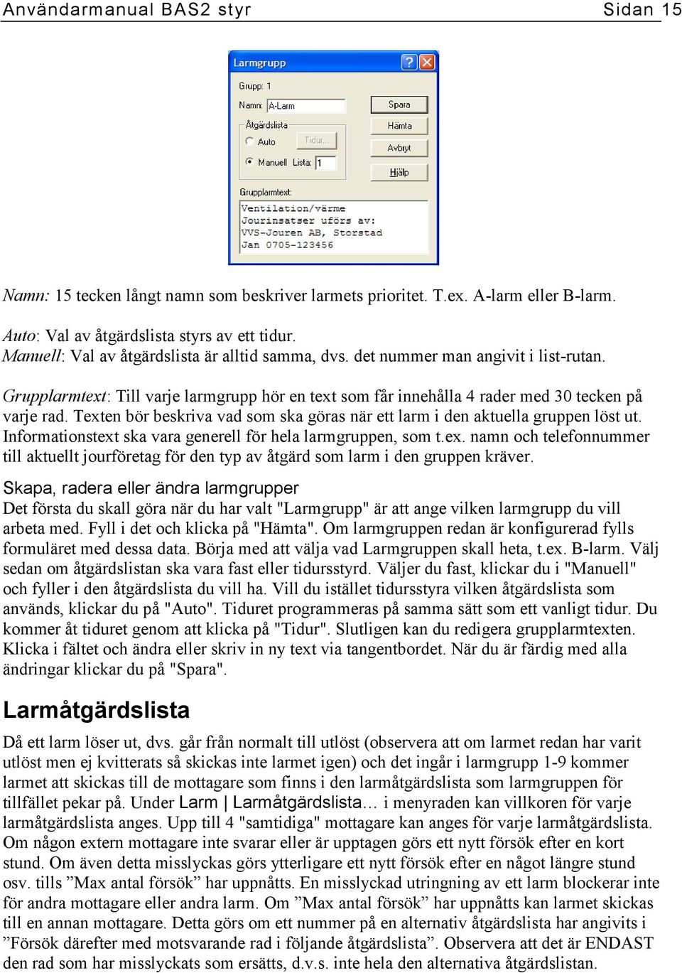 Texten bör beskriva vad som ska göras när ett larm i den aktuella gruppen löst ut. Informationstext ska vara generell för hela larmgruppen, som t.ex. namn och telefonnummer till aktuellt jourföretag för den typ av åtgärd som larm i den gruppen kräver.