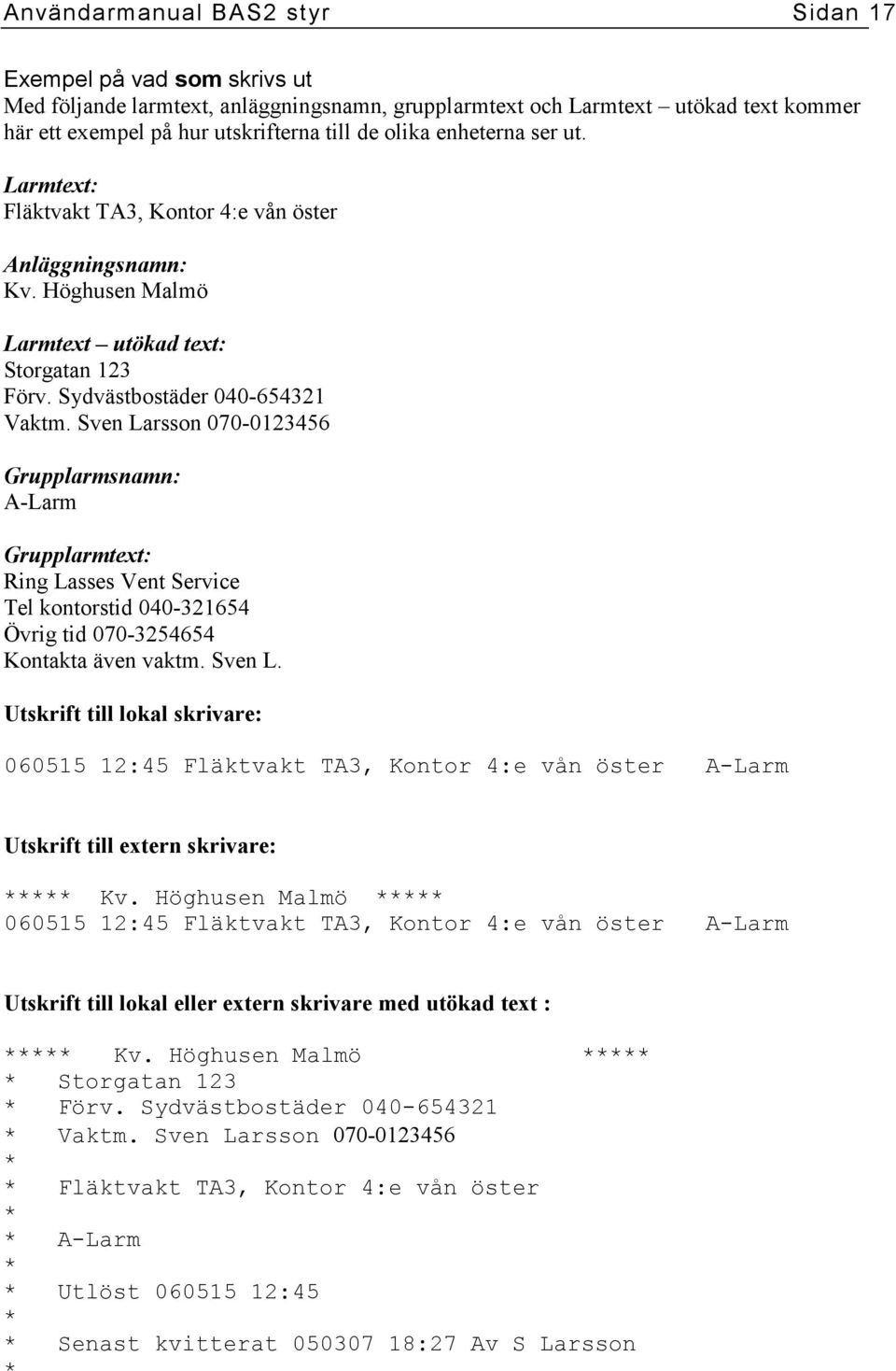 Sven Larsson 070-0123456 Grupplarmsnamn: A-Larm Grupplarmtext: Ring Lasses Vent Service Tel kontorstid 040-321654 Övrig tid 070-3254654 Kontakta även vaktm. Sven L.