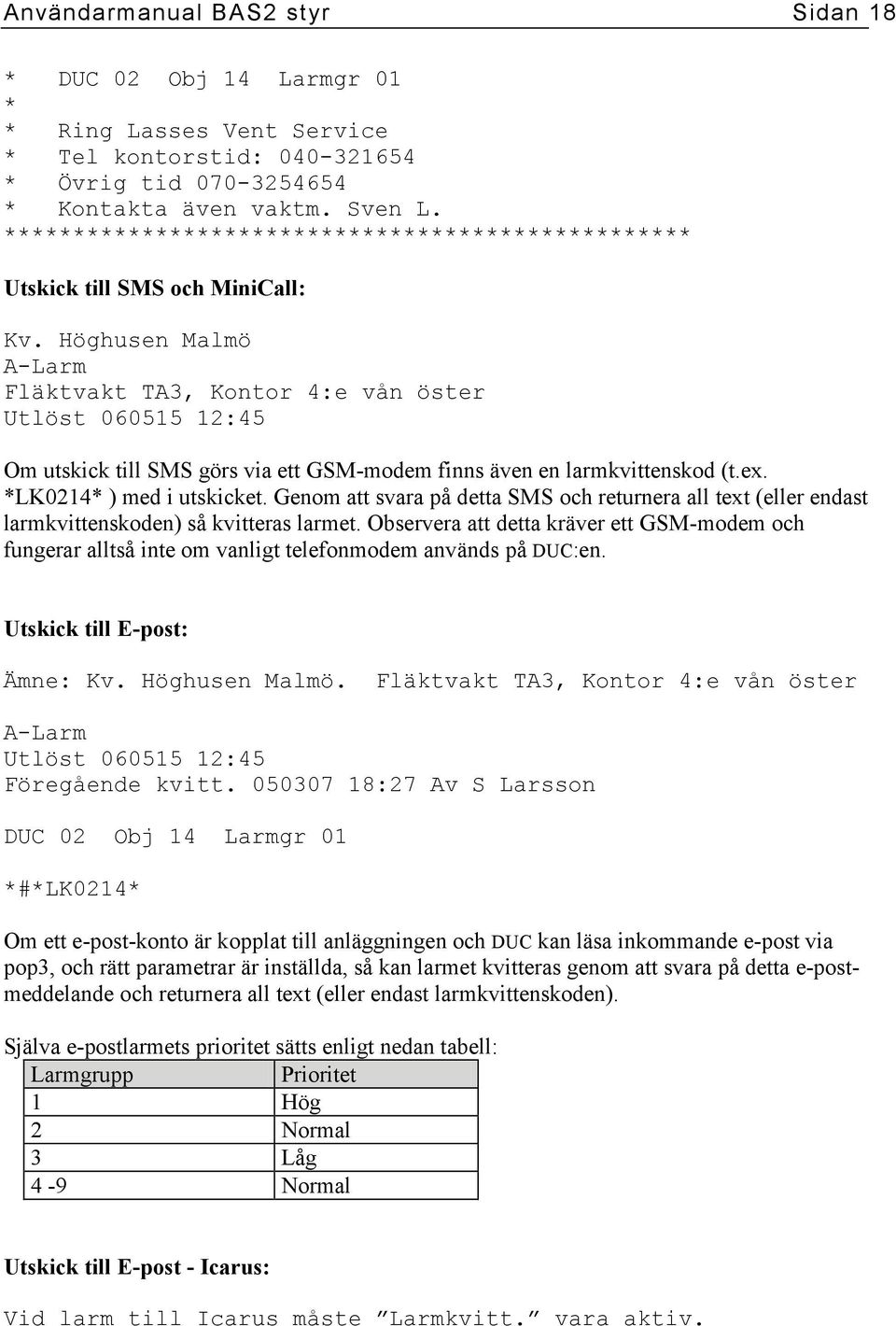 Höghusen Malmö A-Larm Fläktvakt TA3, Kontor 4:e vån öster Utlöst 060515 12:45 Om utskick till SMS görs via ett GSM-modem finns även en larmkvittenskod (t.ex. *LK0214* ) med i utskicket.