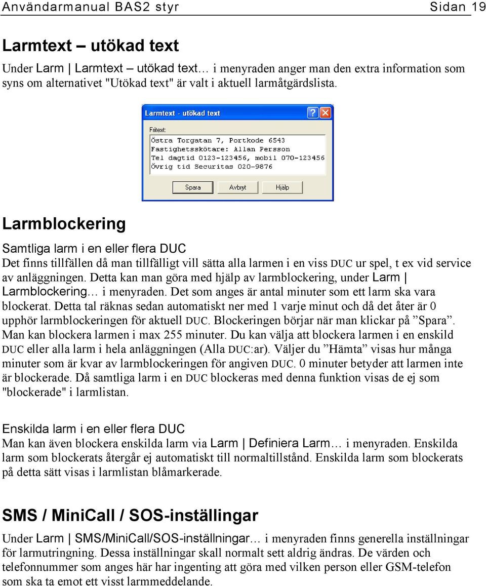 Detta kan man göra med hjälp av larmblockering, under Larm Larmblockering i menyraden. Det som anges är antal minuter som ett larm ska vara blockerat.