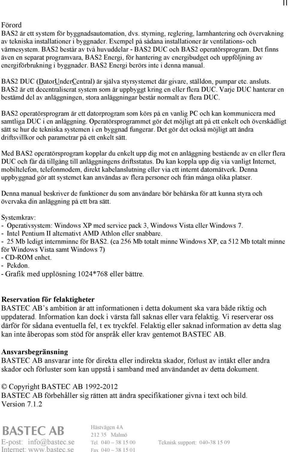 Det finns även en separat programvara, BAS2 Energi, för hantering av energibudget och uppföljning av energiförbrukning i byggnader. BAS2 Energi berörs inte i denna manual.