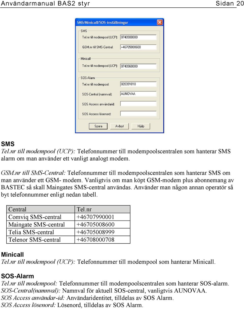 Vanligtvis om man köpt GSM-modem plus abonnemang av BASTEC så skall Maingates SMS-central användas. Använder man någon annan operatör så byt telefonnummer enligt nedan tabell. Central Tel.