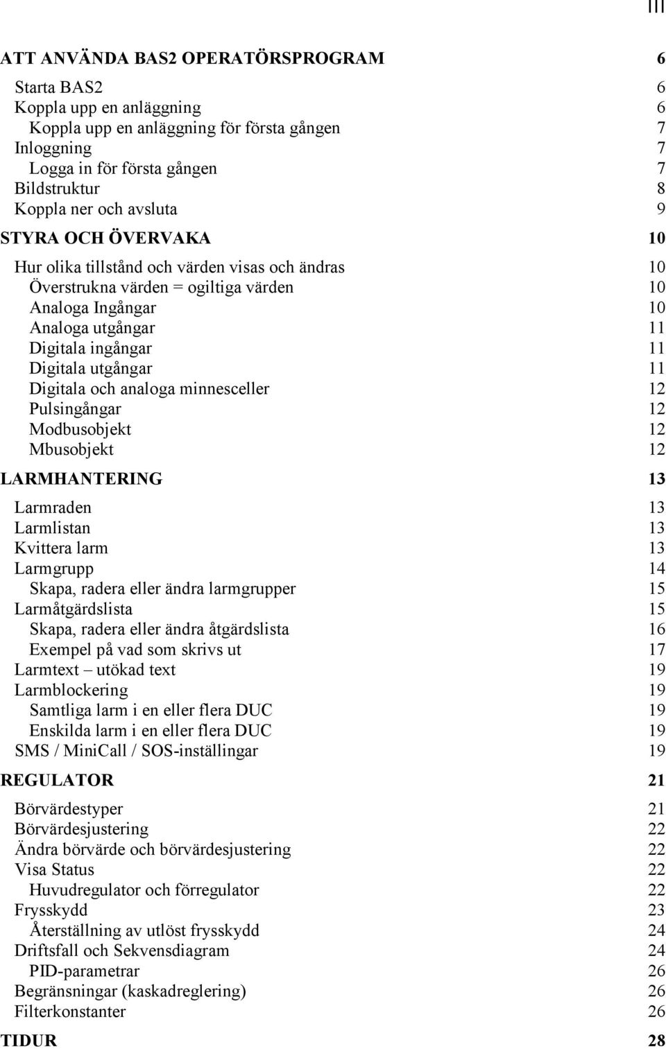 utgångar 11 Digitala och analoga minnesceller 12 Pulsingångar 12 Modbusobjekt 12 Mbusobjekt 12 LARMHANTERING 13 Larmraden 13 Larmlistan 13 Kvittera larm 13 Larmgrupp 14 Skapa, radera eller ändra