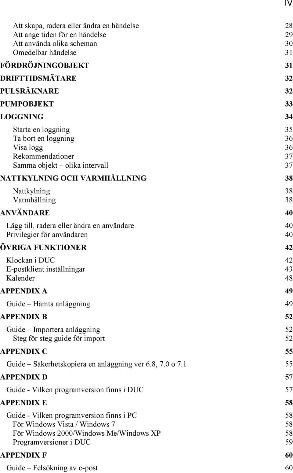 40 Lägg till, radera eller ändra en användare 40 Privilegier för användaren 40 ÖVRIGA FUNKTIONER 42 Klockan i DUC 42 E-postklient inställningar 43 Kalender 48 APPENDIX A 49 Guide Hämta anläggning 49