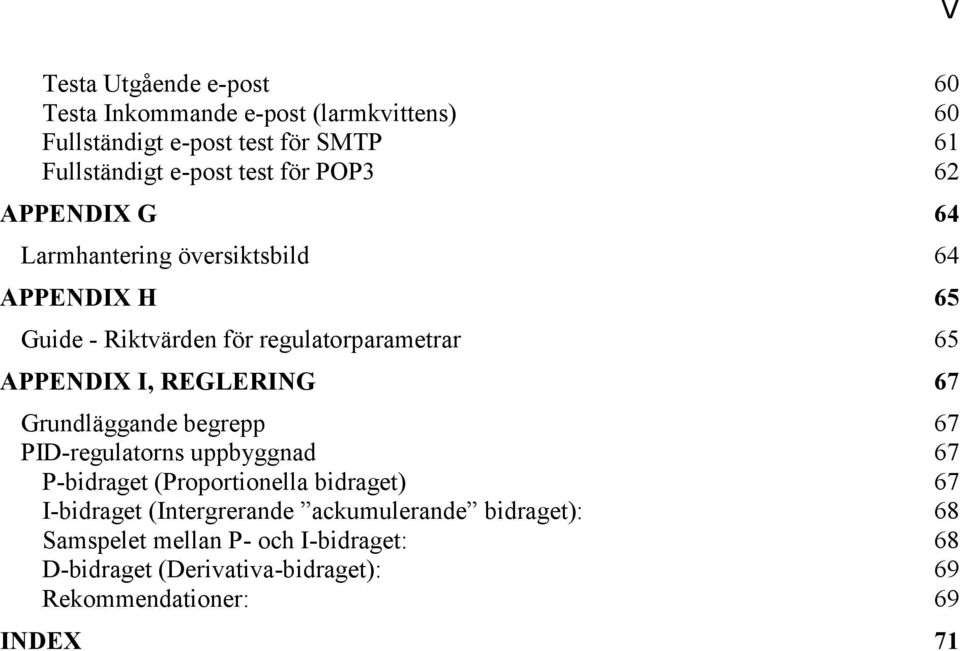 REGLERING 67 Grundläggande begrepp 67 PID-regulatorns uppbyggnad 67 P-bidraget (Proportionella bidraget) 67 I-bidraget