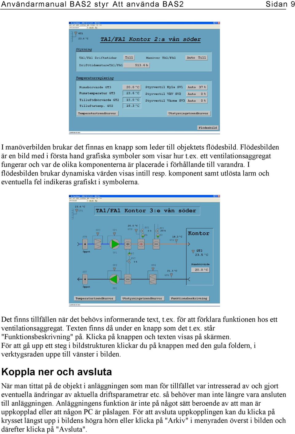 I flödesbilden brukar dynamiska värden visas intill resp. komponent samt utlösta larm och eventuella fel indikeras grafiskt i symbolerna. Det finns tillfällen när det behövs informerande text