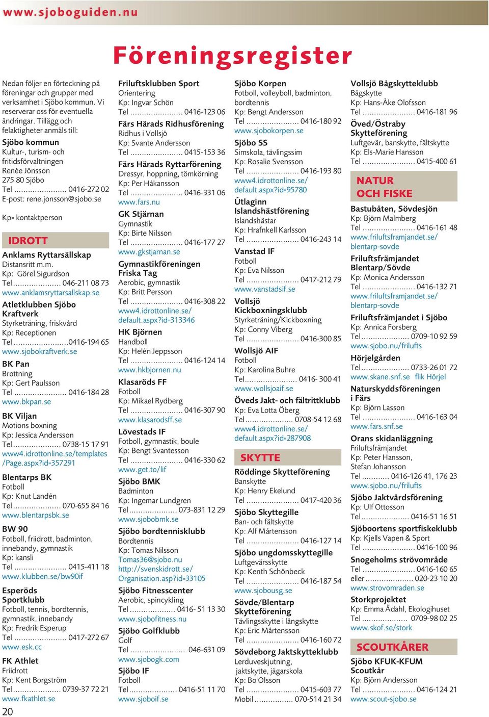 se Kp= kontaktperson 20 IDROTT Anklams Ryttarsällskap Distansritt m.m. Kp: Görel Sigurdson Tel... 046-211 08 73 www.anklamsryttarsallskap.