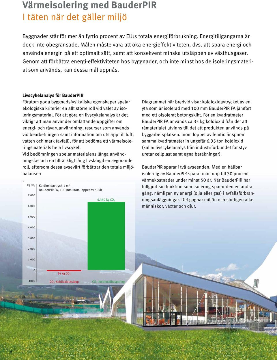 Genom att förbättra energi-effektiviteten hos byggnader, och inte minst hos de isoleringsmaterial som används, kan dessa mål uppnås.