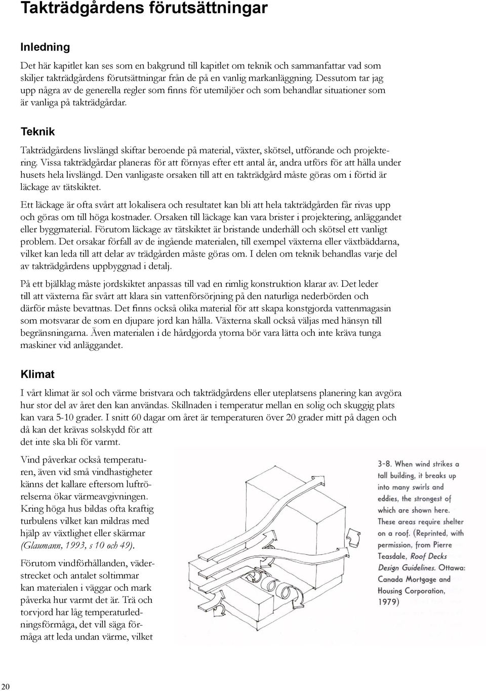 Teknik Takträdgårdens livslängd skiftar beroende på material, växter, skötsel, utförande och projektering.