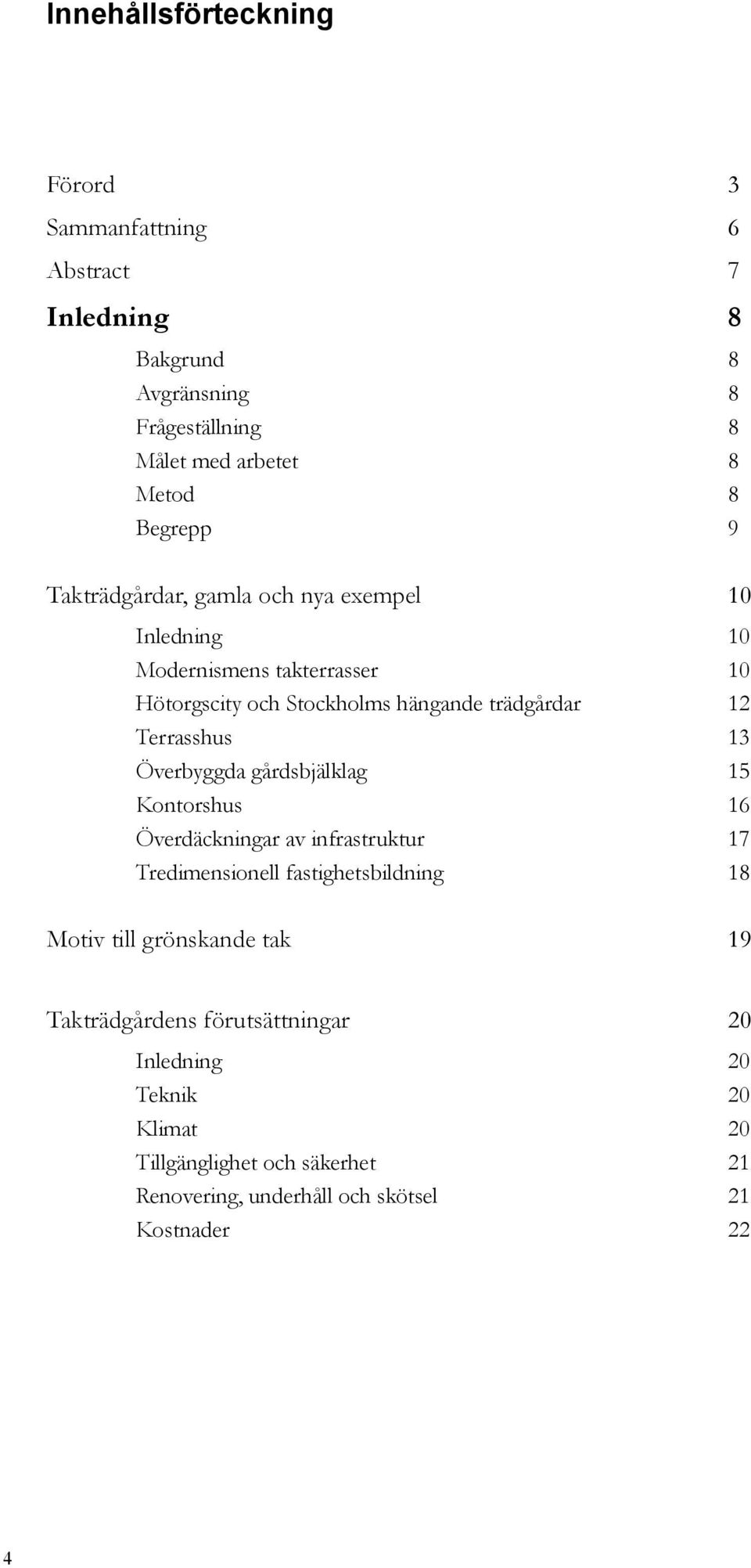 Terrasshus 13 Överbyggda gårdsbjälklag 15 Kontorshus 16 Överdäckningar av infrastruktur 17 Tredimensionell fastighetsbildning 18 Motiv till