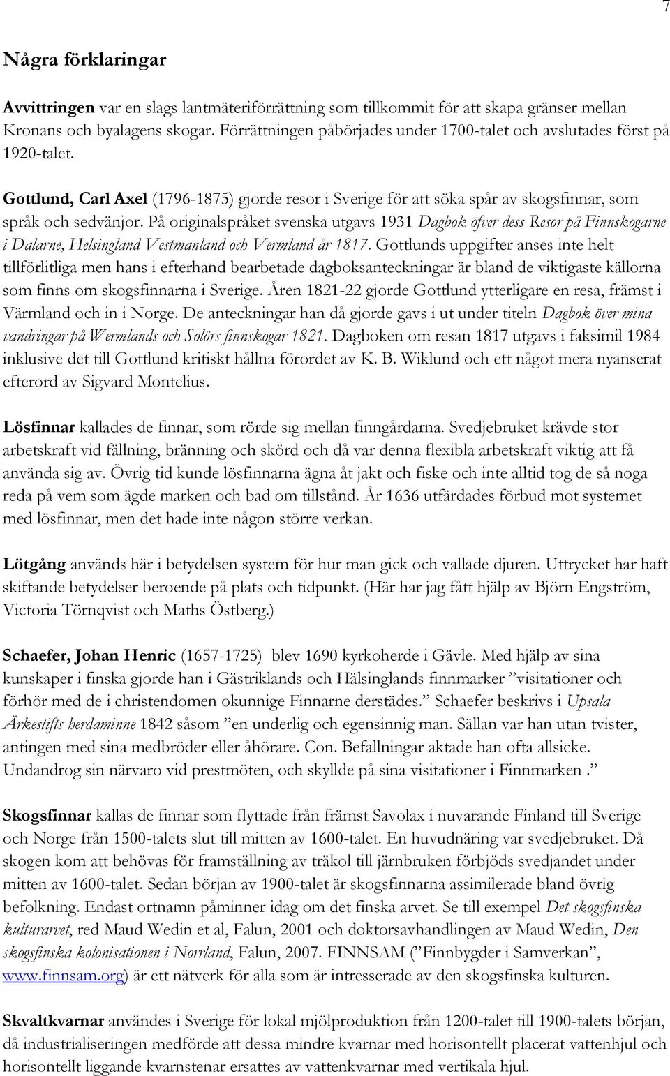 På originalspråket svenska utgavs 1931 Dagbok öfver dess Resor på Finnskogarne i Dalarne, Helsingland Vestmanland och Vermland år 1817.