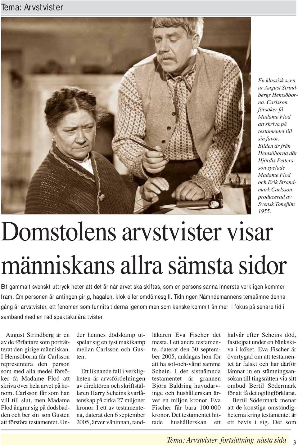 Domstolens arvstvister visar människans allra sämsta sidor Ett gammalt svenskt uttryck heter att det är när arvet ska skiftas, som en persons sanna innersta verkligen kommer fram.