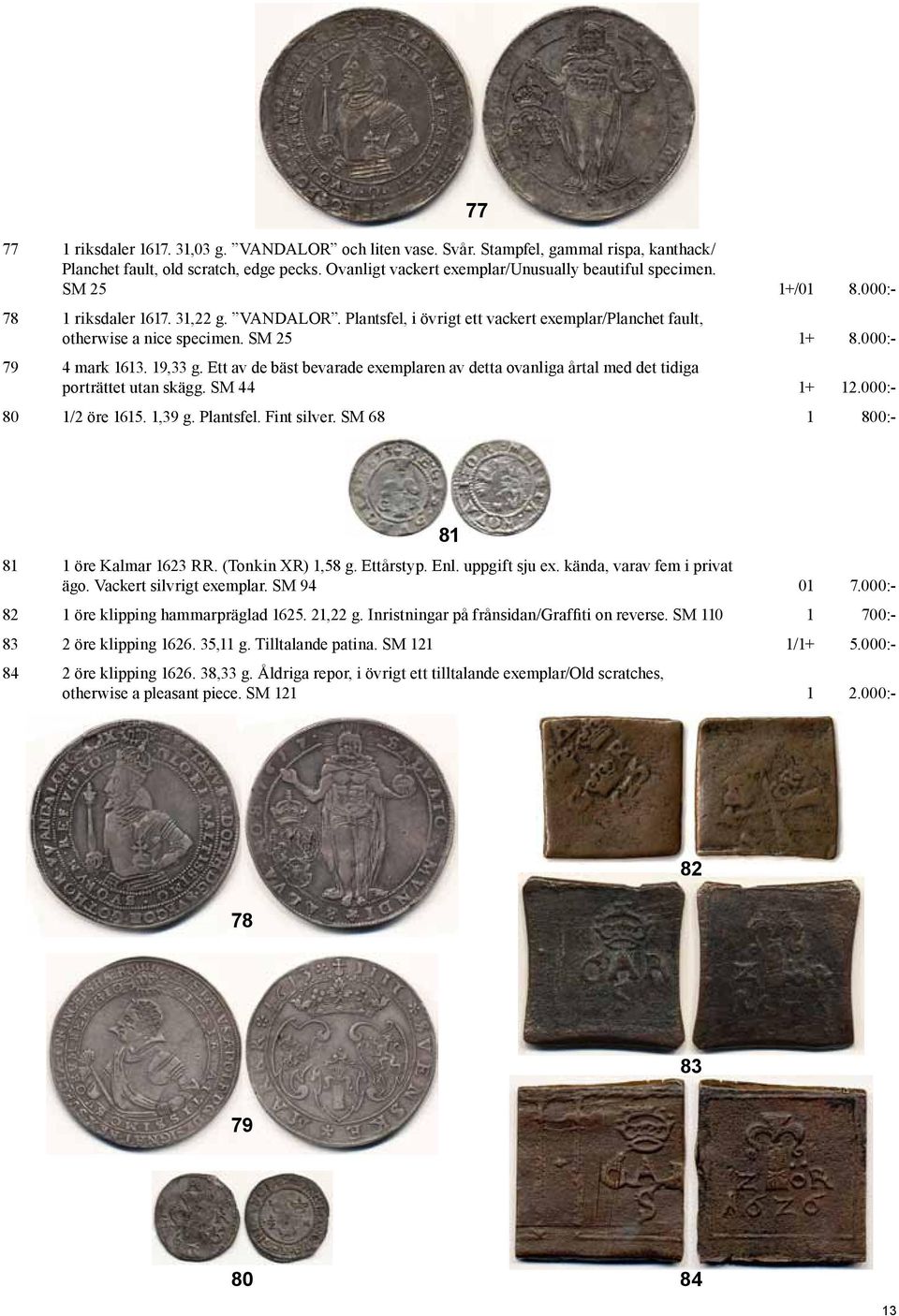 Ett av de bäst bevarade exemplaren av detta ovanliga årtal med det tidiga porträttet utan skägg. SM 44 1+ 12.000:- 80 1/2 öre 1615. 1,39 g. Plantsfel. Fint silver.