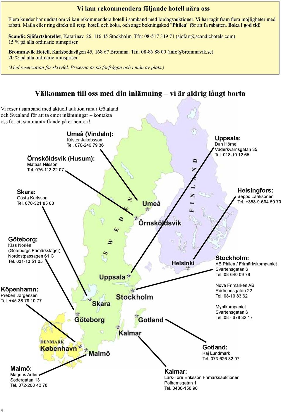 Tfn: 08-517 349 71 (sjofart@scandichotels.com) 15 % på alla ordinarie rumspriser. Brommavik Hotell, Karlsbodavägen 45, 168 67 Bromma. Tfn: 08-86 88 00 (info@brommavik.