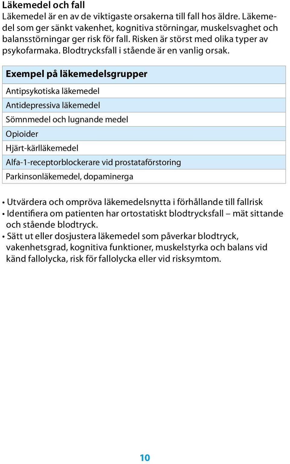 Exempel på läkemedelsgrupper Antipsykotiska läkemedel Antidepressiva läkemedel Sömnmedel och lugnande medel Opioider Hjärt-kärlläkemedel Alfa-1-receptorblockerare vid prostataförstoring