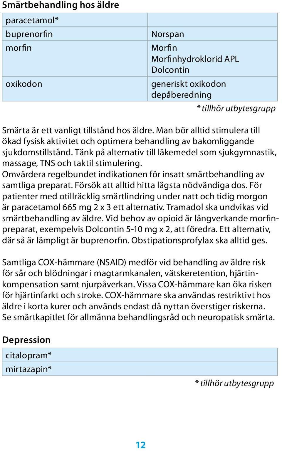 Tänk på alternativ till läkemedel som sjukgymnastik, massage, TNS och taktil stimulering. Omvärdera regelbundet indikationen för insatt smärtbehandling av samtliga preparat.