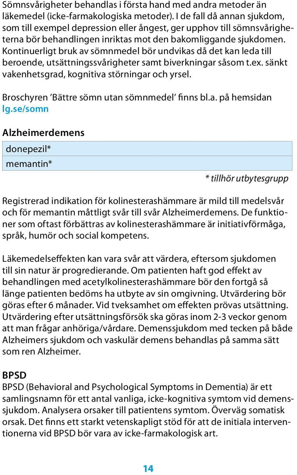 Kontinuerligt bruk av sömnmedel bör undvikas då det kan leda till beroende, utsättningssvårigheter samt biverkningar såsom t.ex. sänkt vakenhetsgrad, kognitiva störningar och yrsel.