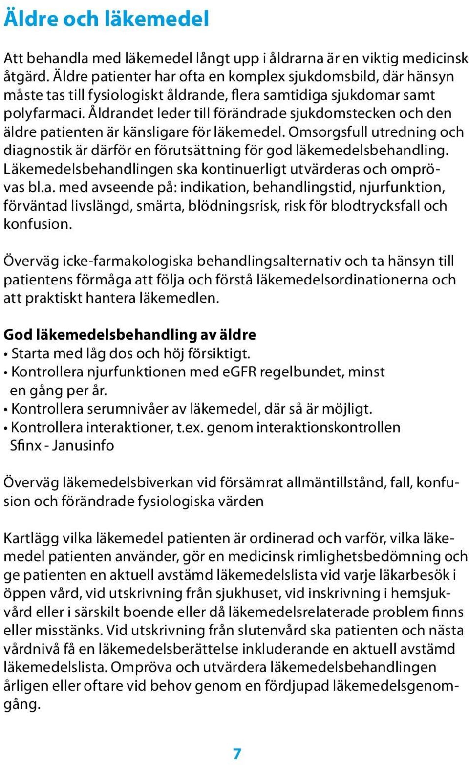 Åldrandet leder till förändrade sjukdomstecken och den äldre patienten är känsligare för läkemedel. Omsorgsfull utredning och diagnostik är därför en förutsättning för god läkemedelsbehandling.