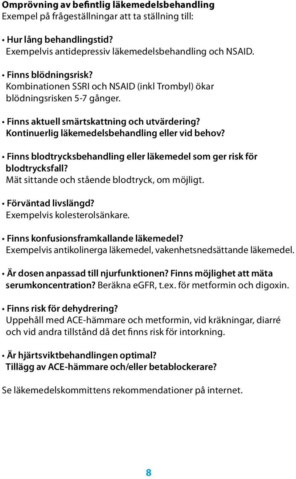 Finns blodtrycksbehandling eller läkemedel som ger risk för blodtrycksfall? Mät sittande och stående blodtryck, om möjligt. Förväntad livslängd? Exempelvis kolesterolsänkare.