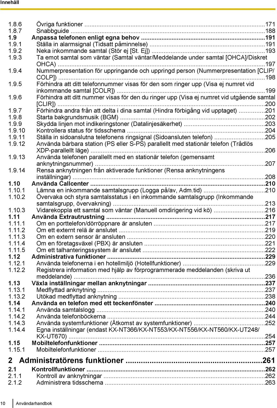 ..198 1.9.5 Förhindra att ditt telefonnummer visas för den som ringer upp (Visa ej numret vid inkommande samtal [COLR])...199 1.9.6 Förhindra att ditt nummer visas för den du ringer upp (Visa ej numret vid utgående samtal [CLIR]).