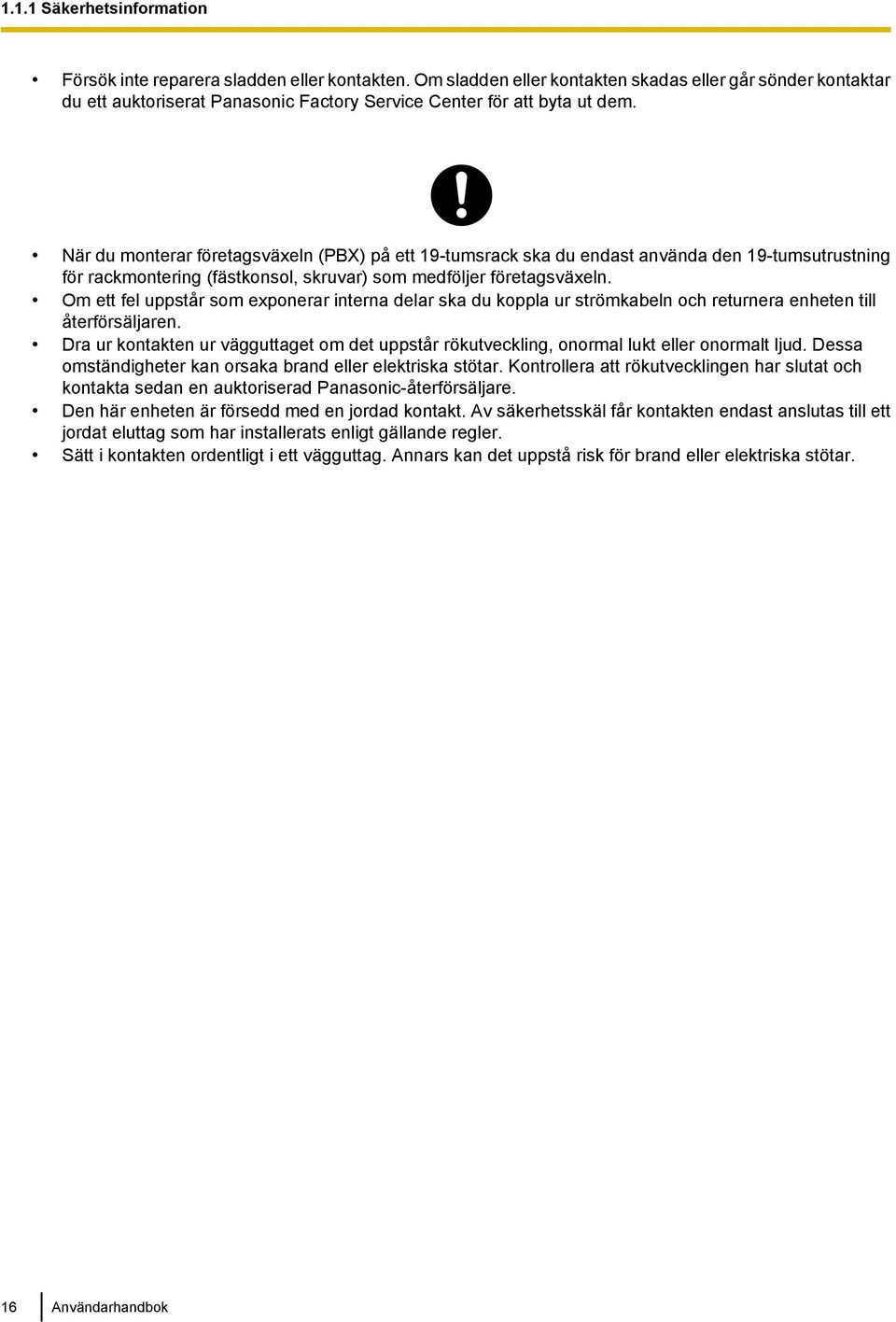 När du monterar företagsväxeln (PBX) på ett 19-tumsrack ska du endast använda den 19-tumsutrustning för rackmontering (fästkonsol, skruvar) som medföljer företagsväxeln.