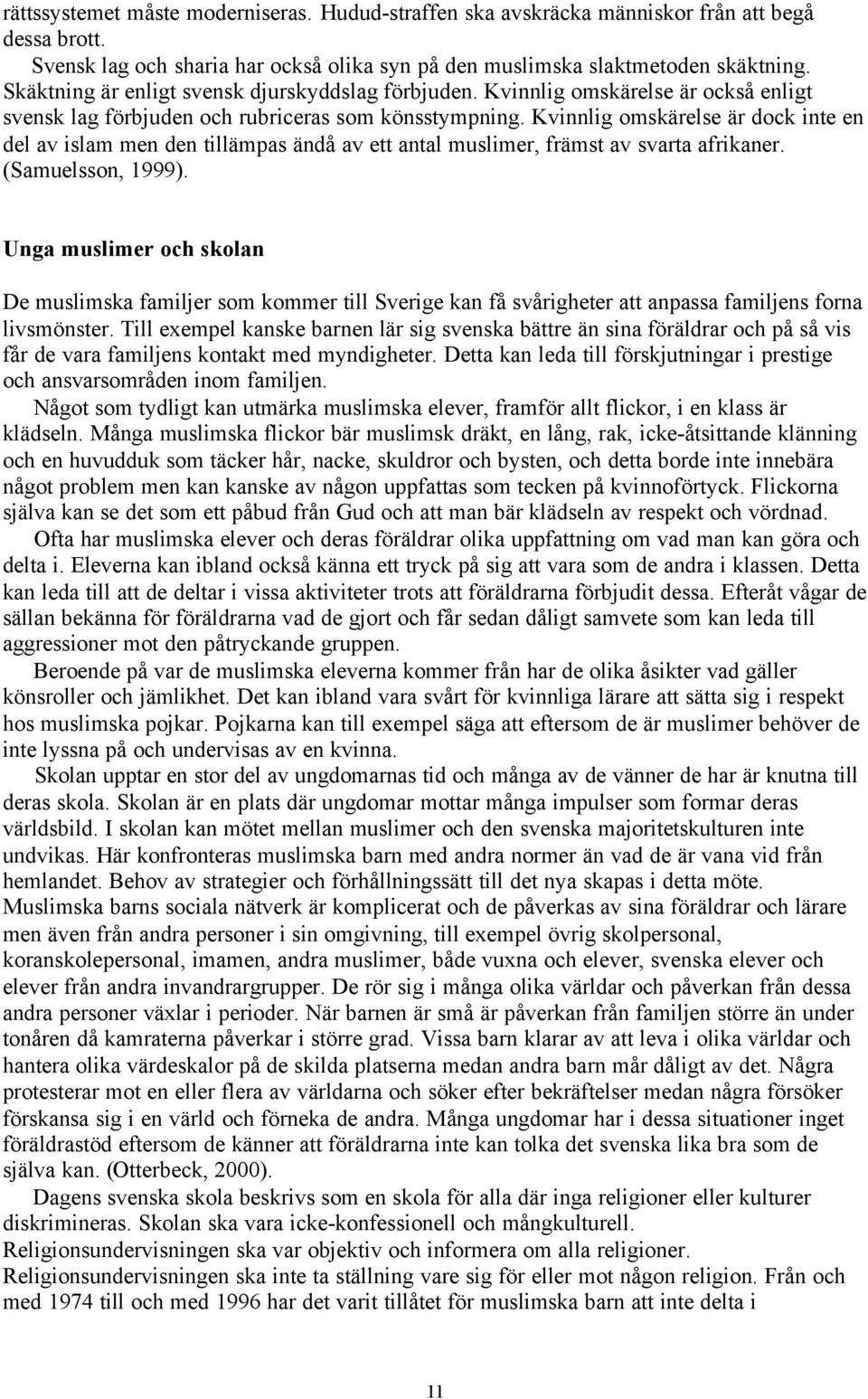 Kvinnlig omskärelse är dock inte en del av islam men den tillämpas ändå av ett antal muslimer, främst av svarta afrikaner. (Samuelsson, 1999).