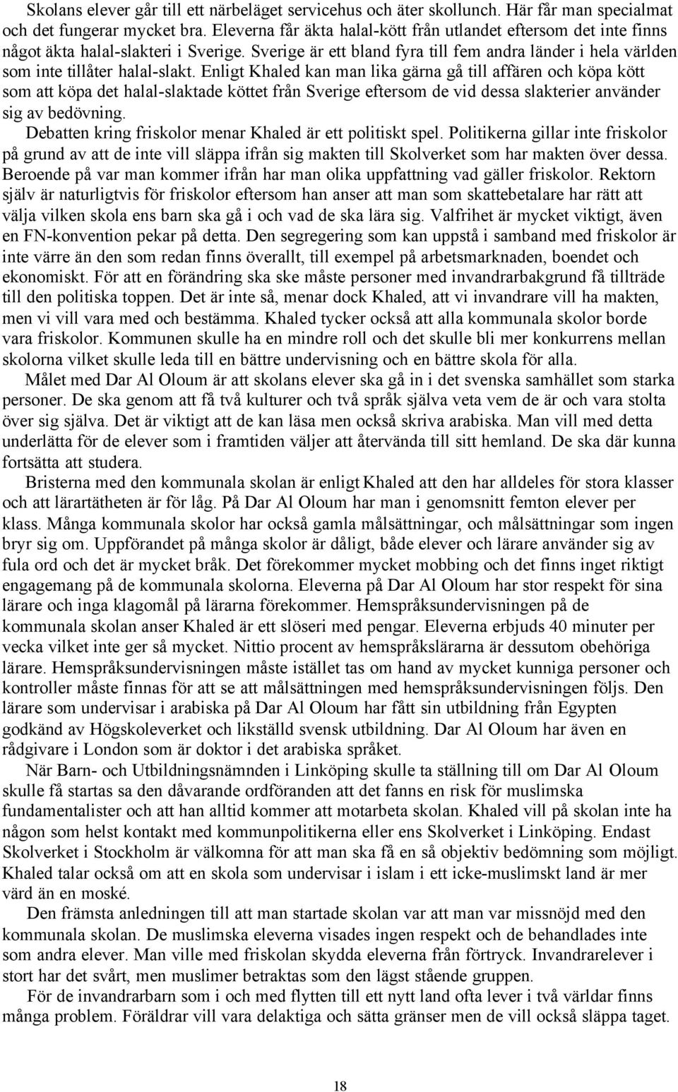 Enligt Khaled kan man lika gärna gå till affären och köpa kött som att köpa det halal-slaktade köttet från Sverige eftersom de vid dessa slakterier använder sig av bedövning.