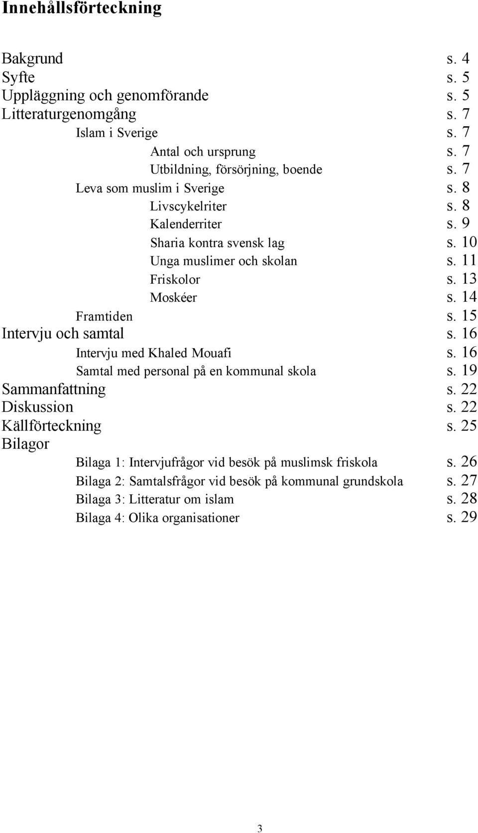 15 Intervju och samtal s. 16 Intervju med Khaled Mouafi s. 16 Samtal med personal på en kommunal skola s. 19 Sammanfattning s. 22 Diskussion s. 22 Källförteckning s.