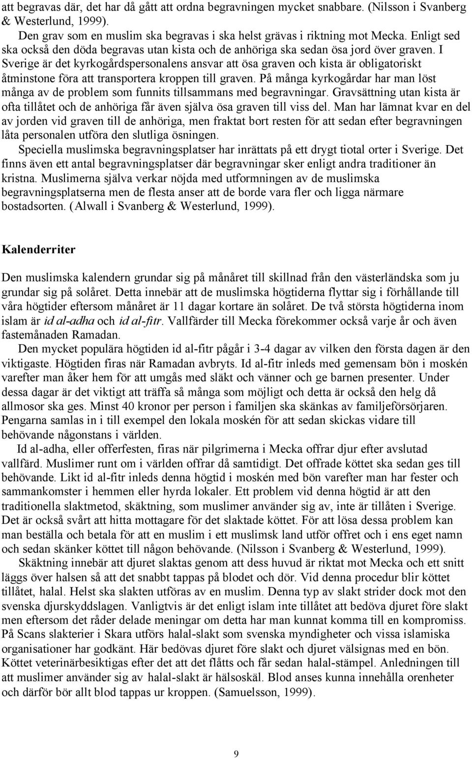 I Sverige är det kyrkogårdspersonalens ansvar att ösa graven och kista är obligatoriskt åtminstone föra att transportera kroppen till graven.