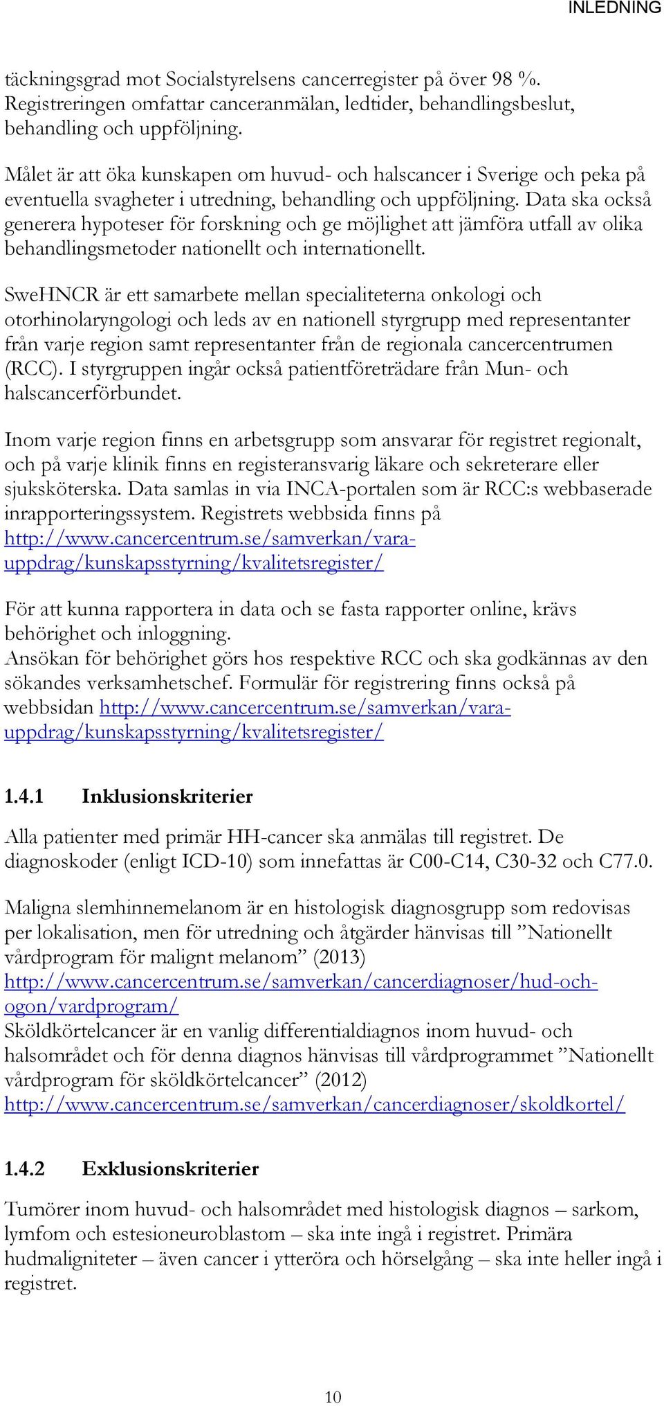 Data ska också generera hypoteser för forskning och ge möjlighet att jämföra utfall av olika behandlingsmetoder nationellt och internationellt.