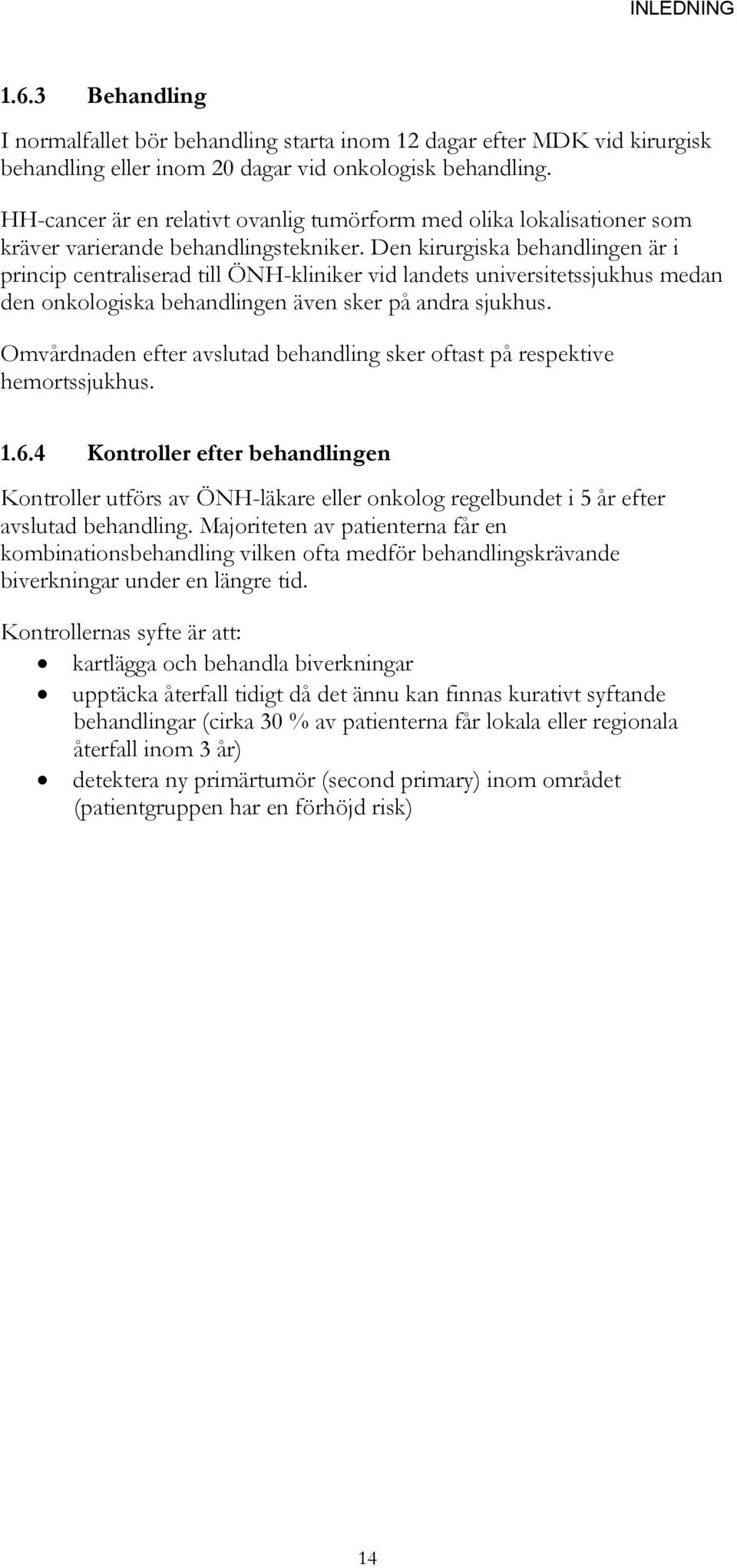 Den kirurgiska behandlingen är i princip centraliserad till ÖNH-kliniker vid landets universitetssjukhus medan den onkologiska behandlingen även sker på andra sjukhus.