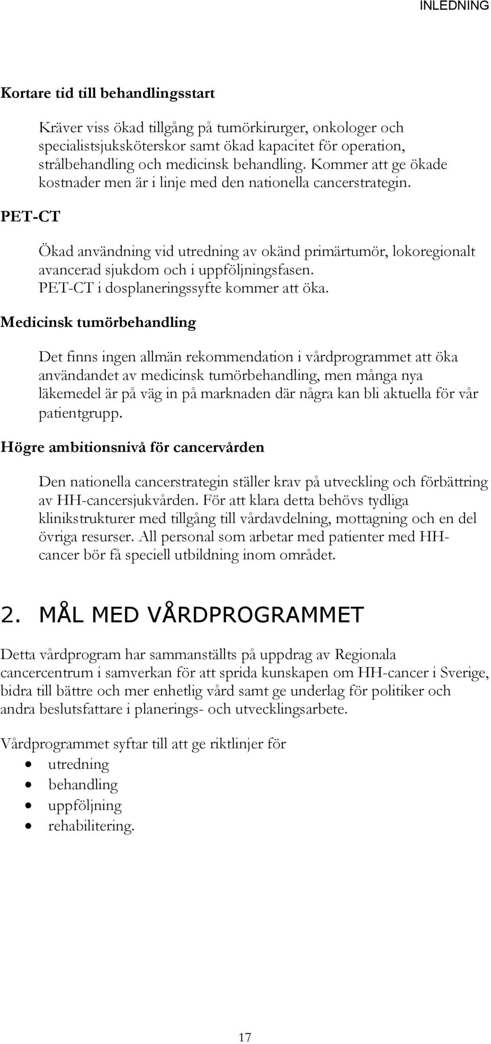 Ökad användning vid utredning av okänd primärtumör, lokoregionalt avancerad sjukdom och i uppföljningsfasen. PET-CT i dosplaneringssyfte kommer att öka.