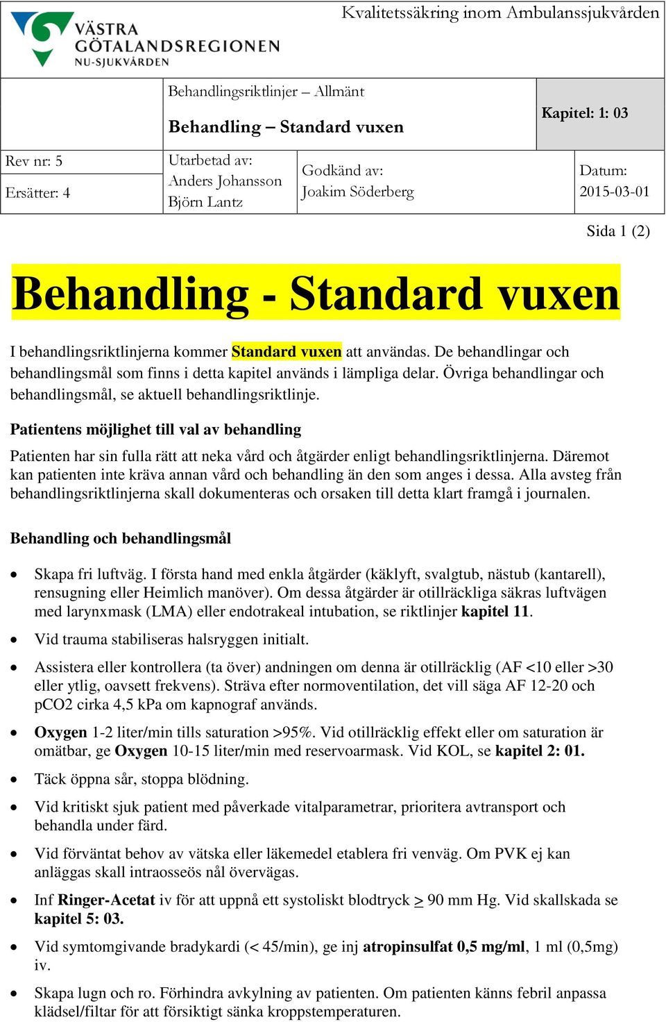 Patientens möjlighet till val av behandling Patienten har sin fulla rätt att neka vård och åtgärder enligt behandlingsriktlinjerna.