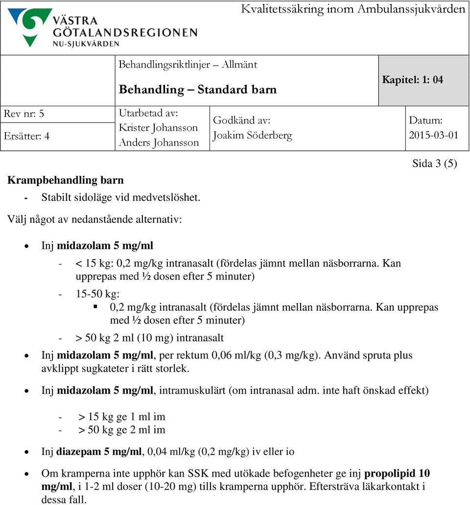 Kan upprepas med ½ dosen efter 5 minuter) - 15-50 kg: 0,2 mg/kg intranasalt (fördelas jämnt mellan näsborrarna.