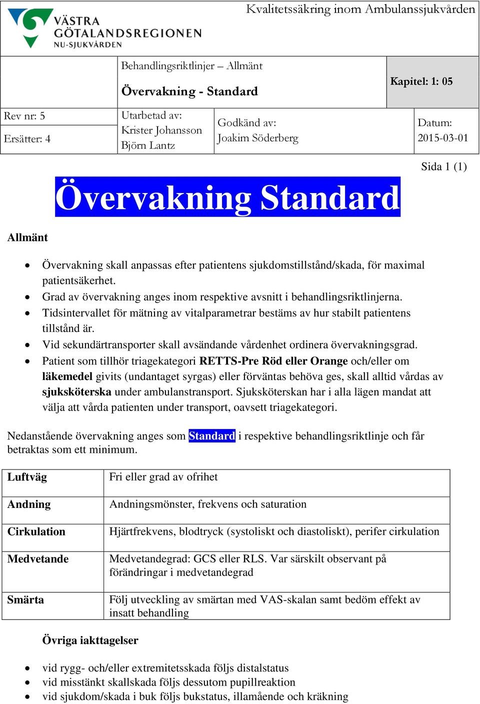 Vid sekundärtransporter skall avsändande vårdenhet ordinera övervakningsgrad.