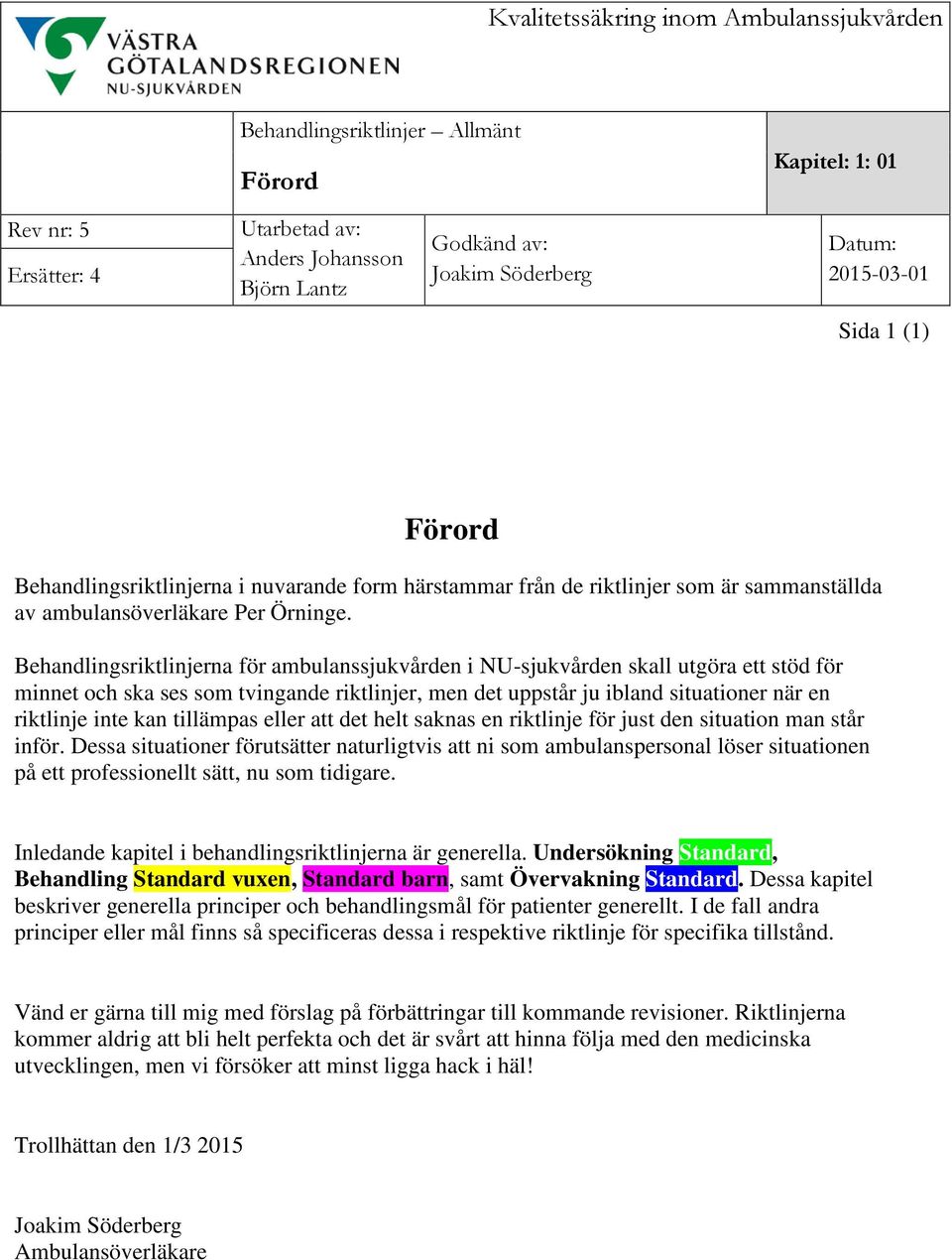 Behandlingsriktlinjerna för ambulanssjukvården i NU-sjukvården skall utgöra ett stöd för minnet och ska ses som tvingande riktlinjer, men det uppstår ju ibland situationer när en riktlinje inte kan